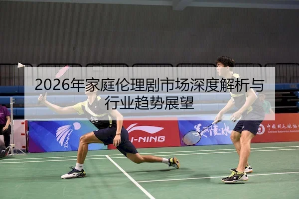 2026年家庭伦理剧市场深度解析与行业趋势展望